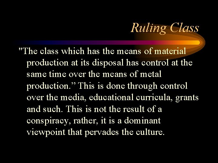Ruling Class "The class which has the means of material production at its disposal