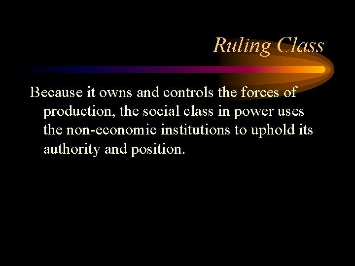 Ruling Class Because it owns and controls the forces of production, the social class