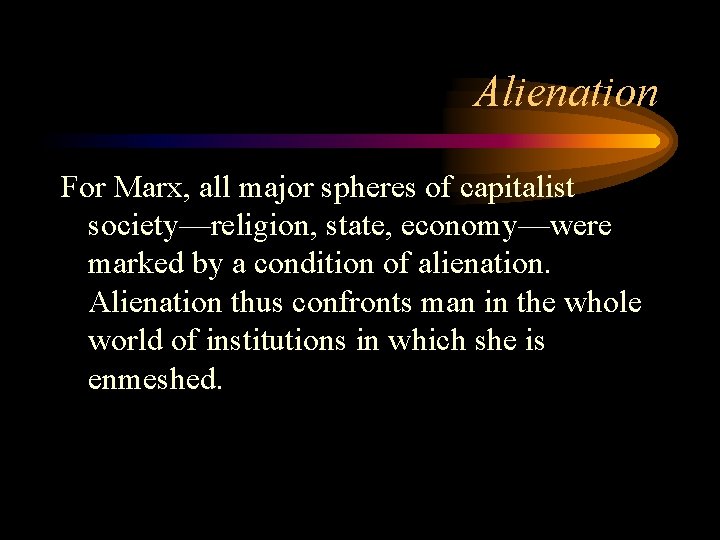 Alienation For Marx, all major spheres of capitalist society—religion, state, economy—were marked by a