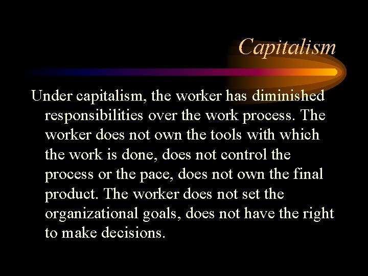 Capitalism Under capitalism, the worker has diminished responsibilities over the work process. The worker
