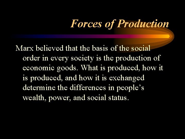 Forces of Production Marx believed that the basis of the social order in every