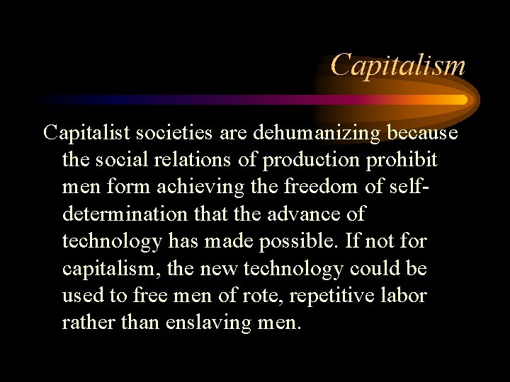 Capitalism Capitalist societies are dehumanizing because the social relations of production prohibit men form