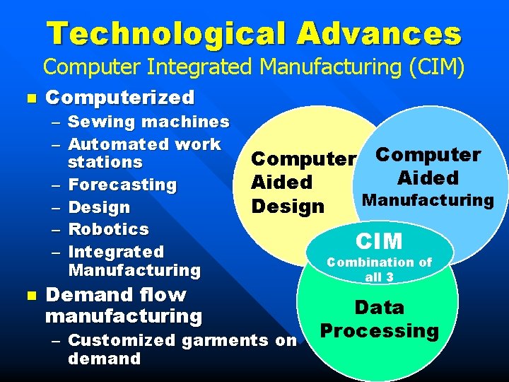 Technological Advances Computer Integrated Manufacturing (CIM) n Computerized – – – n Sewing machines