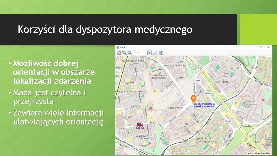 Korzyści dla dyspozytora medycznego • Możliwość dobrej orientacji w obszarze lokalizacji zdarzenia • Mapa