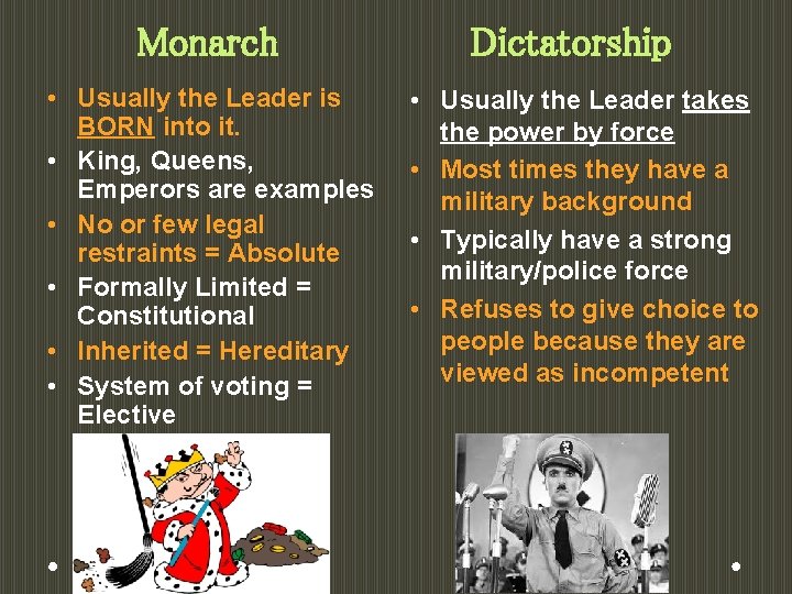 Monarch • Usually the Leader is BORN into it. • King, Queens, Emperors are