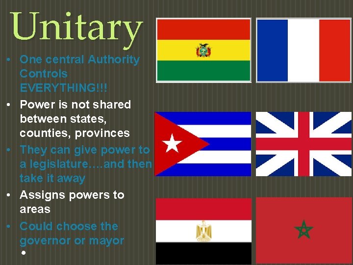 Unitary • One central Authority Controls EVERYTHING!!! • Power is not shared between states,