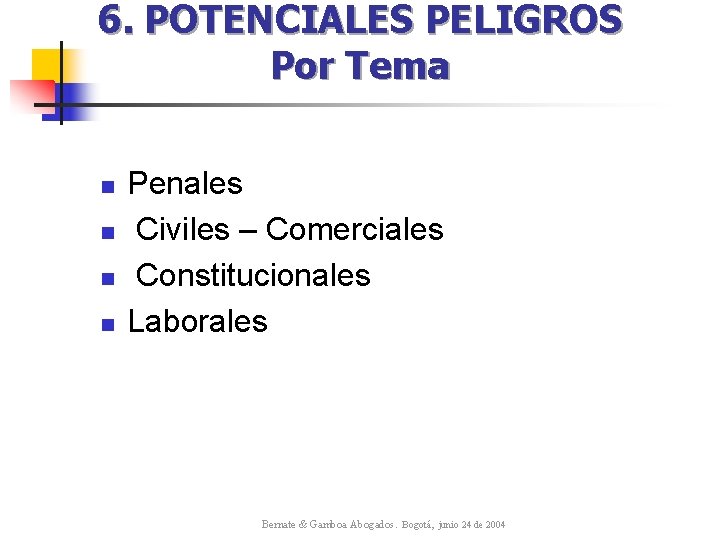 6. POTENCIALES PELIGROS Por Tema n n Penales Civiles – Comerciales Constitucionales Laborales Bernate