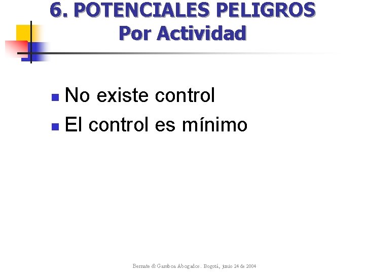 6. POTENCIALES PELIGROS Por Actividad No existe control n El control es mínimo n 6. POTENCIALES PELIGROS Por Actividad No existe control n El control es mínimo n