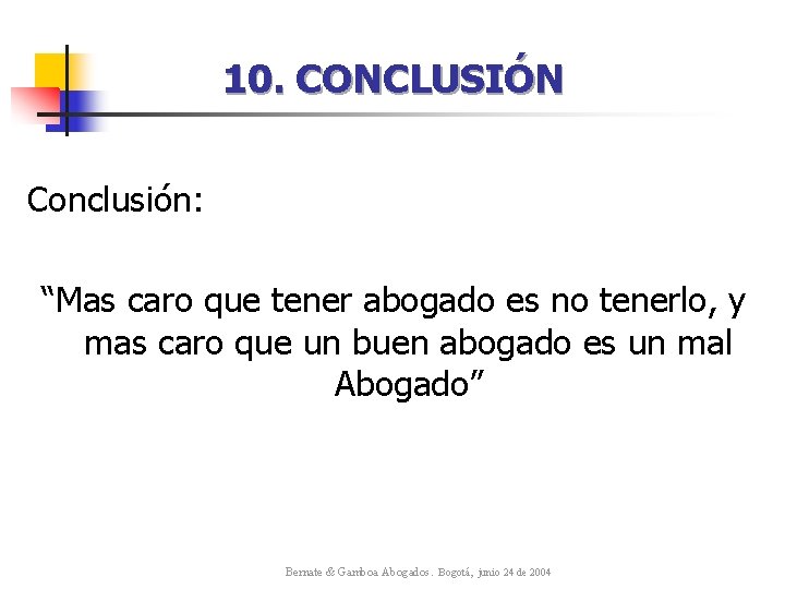 10. CONCLUSIÓN Conclusión: “Mas caro que tener abogado es no tenerlo, y mas caro 10. CONCLUSIÓN Conclusión: “Mas caro que tener abogado es no tenerlo, y mas caro