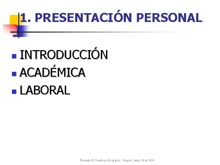 1. PRESENTACIÓN PERSONAL INTRODUCCIÓN n ACADÉMICA n LABORAL n Bernate & Gamboa Abogados. Bogotá,