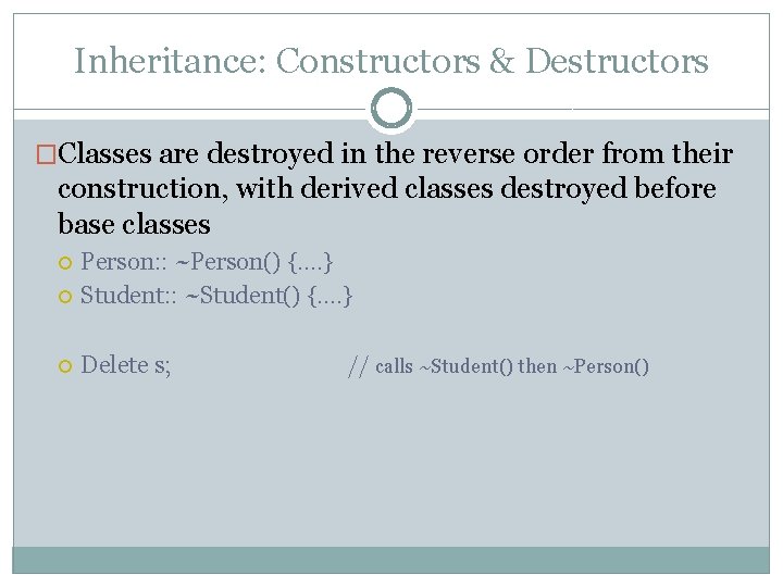 Inheritance: Constructors & Destructors �Classes are destroyed in the reverse order from their construction,
