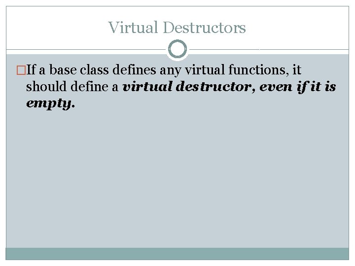 Virtual Destructors �If a base class defines any virtual functions, it should define a