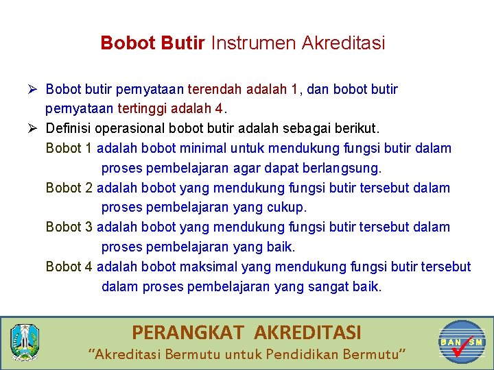 Bobot Butir Instrumen Akreditasi Ø Bobot butir pernyataan terendah adalah 1, dan bobot butir