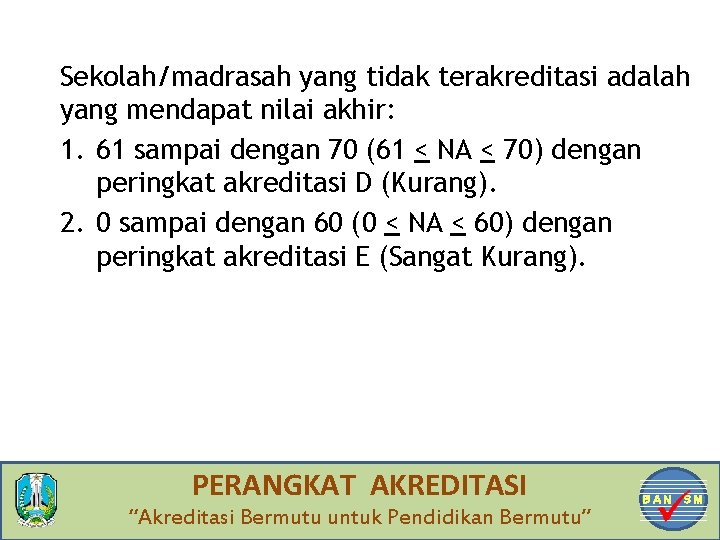 Sekolah/madrasah yang tidak terakreditasi adalah yang mendapat nilai akhir: 1. 61 sampai dengan 70