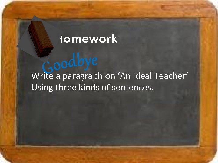 Homework Write a paragraph on ‘An Ideal Teacher’ Using three kinds of sentences. 