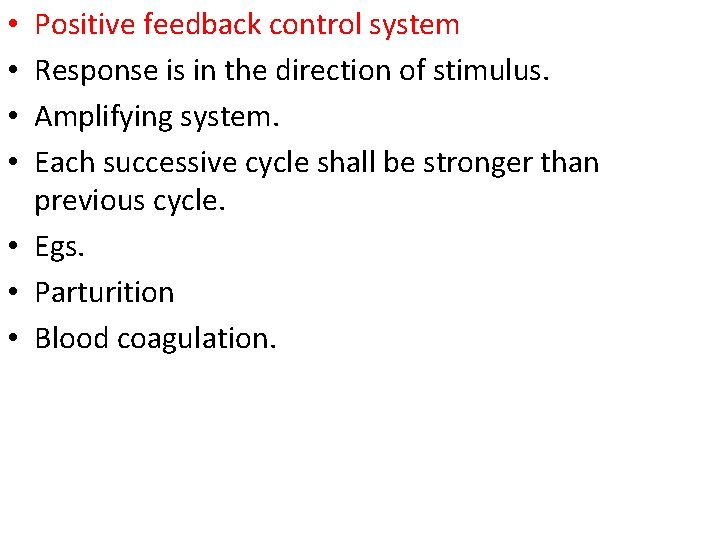 Positive feedback control system Response is in the direction of stimulus. Amplifying system. Each