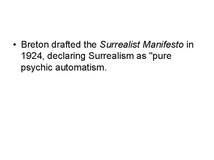  • Breton drafted the Surrealist Manifesto in 1924, declaring Surrealism as "pure psychic