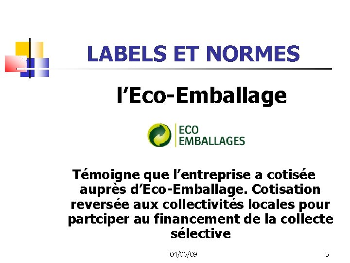 LABELS ET NORMES l’Eco-Emballage Témoigne que l’entreprise a cotisée auprès d’Eco-Emballage. Cotisation reversée aux