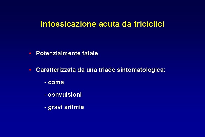 Intossicazione acuta da triciclici • Potenzialmente fatale • Caratterizzata da una triade sintomatologica: -