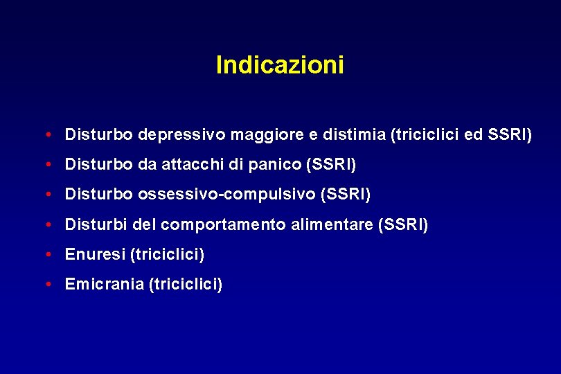 Indicazioni • Disturbo depressivo maggiore e distimia (triciclici ed SSRI) • Disturbo da attacchi