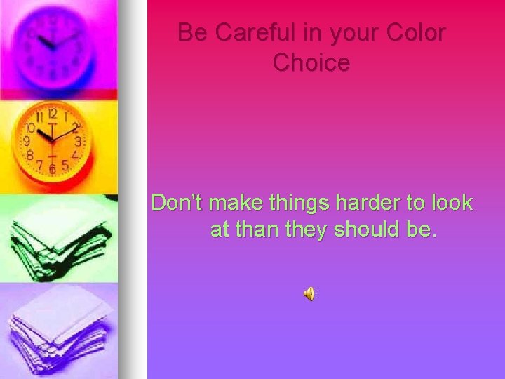 Be Careful in your Color Choice Don’t make things harder to look at than