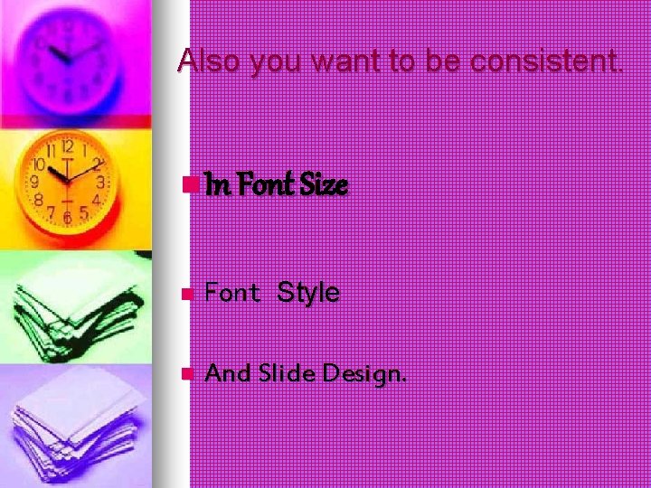 Also you want to be consistent. n In Font Size n Font Style n