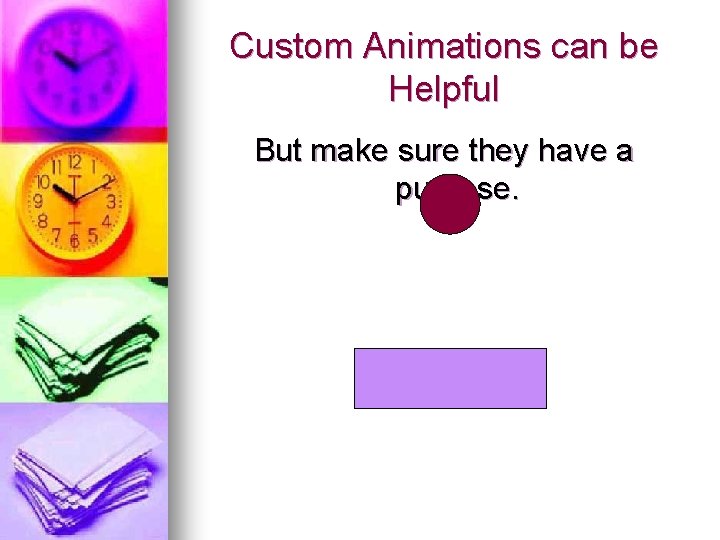 Custom Animations can be Helpful But make sure they have a purpose. 