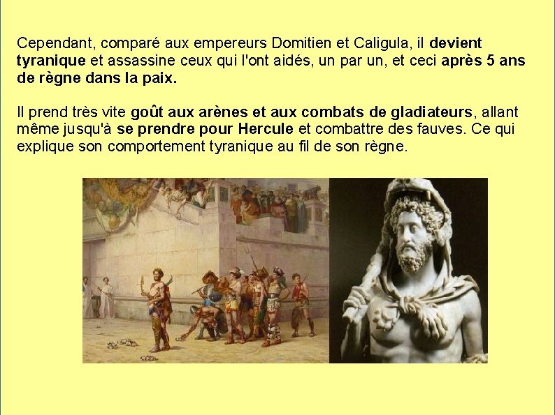 Cependant, comparé aux empereurs Domitien et Caligula, il devient tyranique et assassine ceux qui