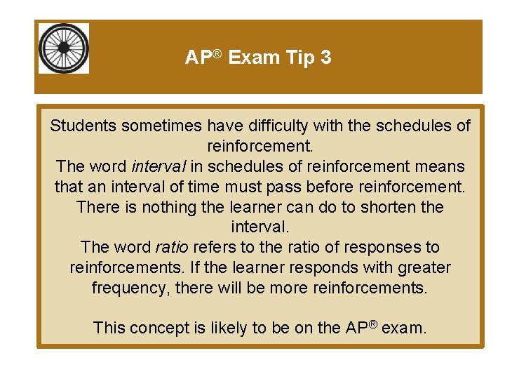 AP® Exam Tip 3 Students sometimes have difficulty with the schedules of reinforcement. The