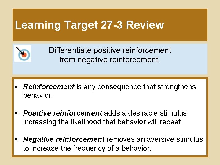 Learning Target 27 -3 Review Differentiate positive reinforcement from negative reinforcement. § Reinforcement is