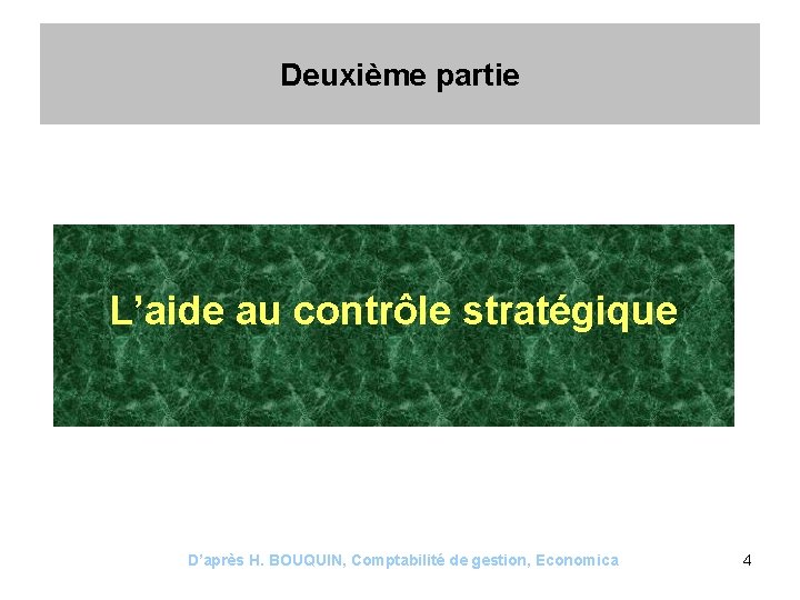 Deuxième partie L’aide au contrôle stratégique D’après H. BOUQUIN, Comptabilité de gestion, Economica 4