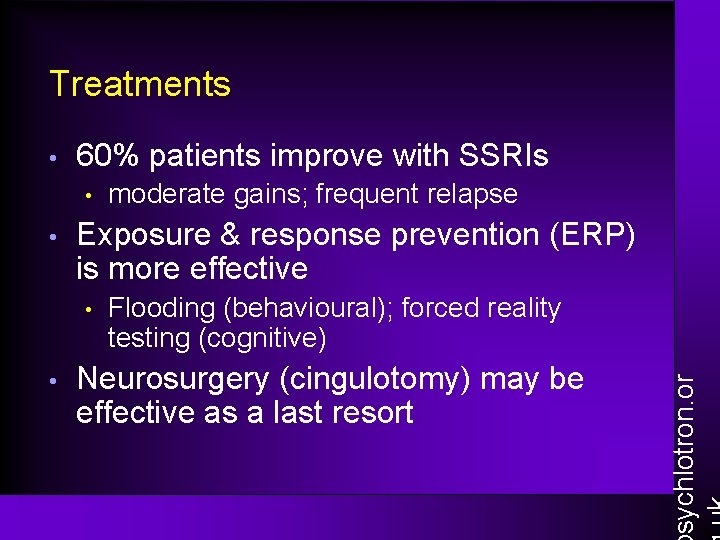 Treatments 60% patients improve with SSRIs • • Exposure & response prevention (ERP) is