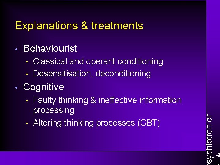 Explanations & treatments Behaviourist • • • Classical and operant conditioning Desensitisation, deconditioning Cognitive