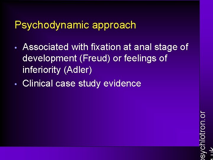 Psychodynamic approach • Associated with fixation at anal stage of development (Freud) or feelings