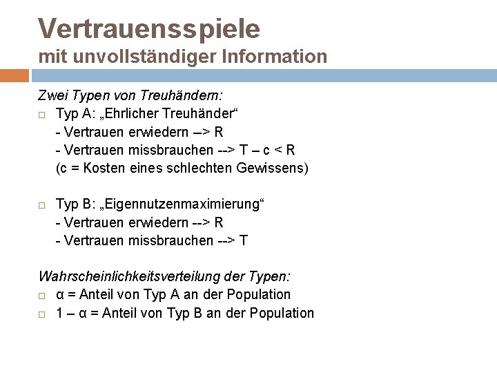 Vertrauensspiele mit unvollständiger Information Zwei Typen von Treuhändern: Typ A: „Ehrlicher Treuhänder“ - Vertrauen