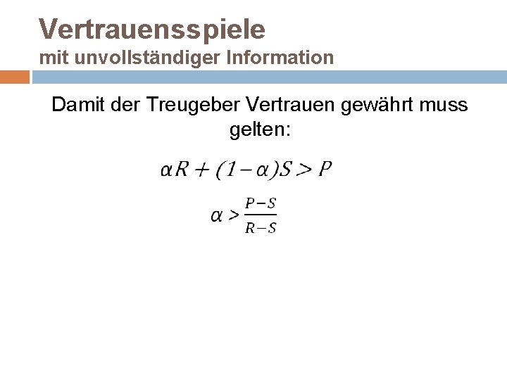 Vertrauensspiele mit unvollständiger Information Damit der Treugeber Vertrauen gewährt muss gelten: 