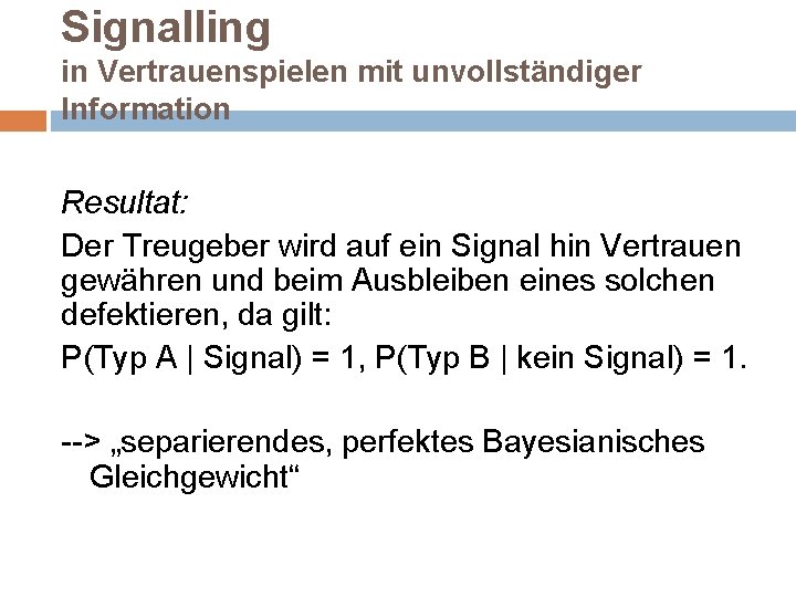 Signalling in Vertrauenspielen mit unvollständiger Information Resultat: Der Treugeber wird auf ein Signal hin