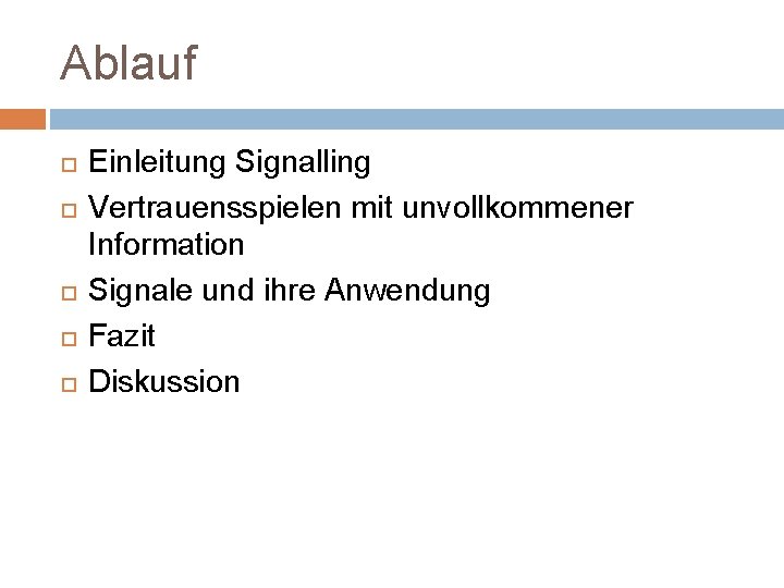 Ablauf Einleitung Signalling Vertrauensspielen mit unvollkommener Information Signale und ihre Anwendung Fazit Diskussion 