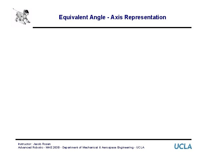 Equivalent Angle - Axis Representation Instructor: Jacob Rosen Advanced Robotic - MAE 263 B