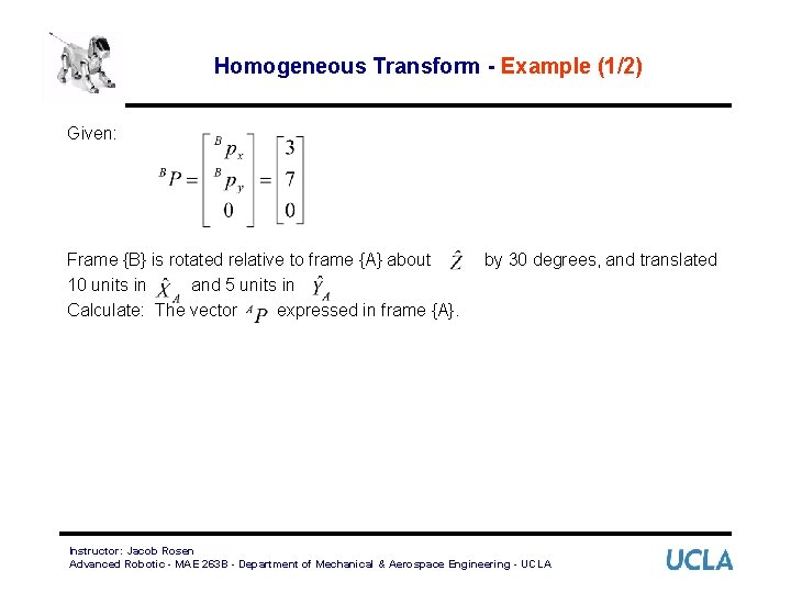 Homogeneous Transform - Example (1/2) Given: Frame {B} is rotated relative to frame {A}