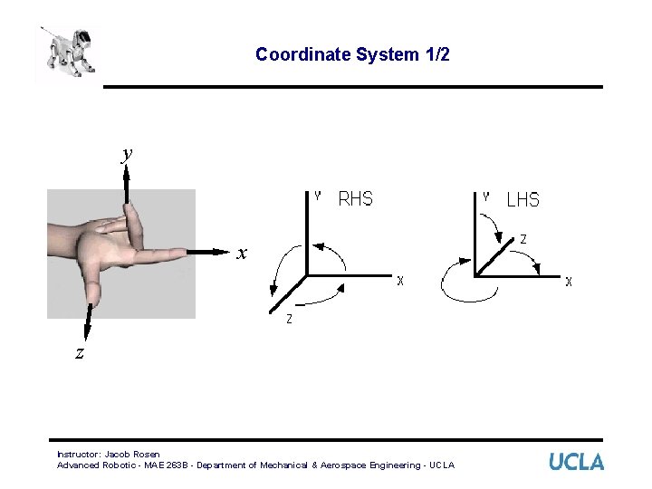 Coordinate System 1/2 y x z Instructor: Jacob Rosen Advanced Robotic - MAE 263