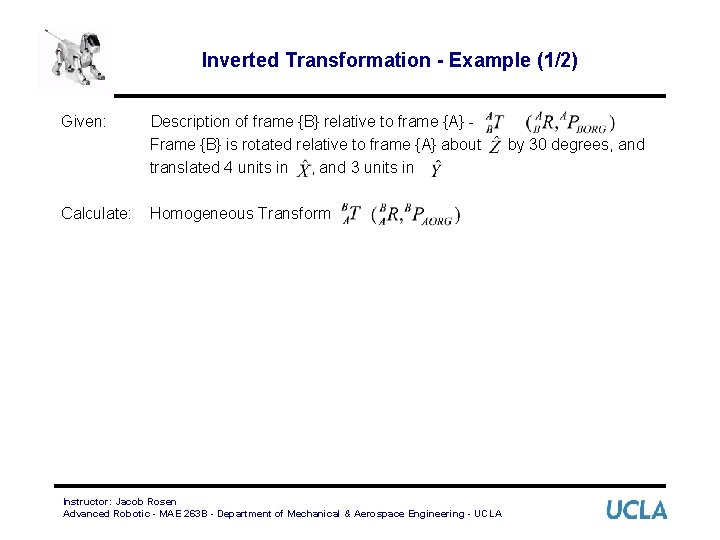 Inverted Transformation - Example (1/2) Given: Calculate: Description of frame {B} relative to frame