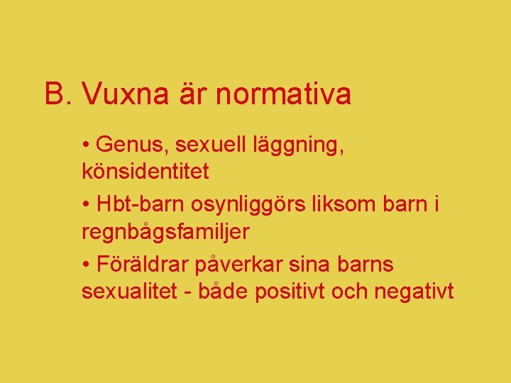 B. Vuxna är normativa • Genus, sexuell läggning, könsidentitet • Hbt-barn osynliggörs liksom barn