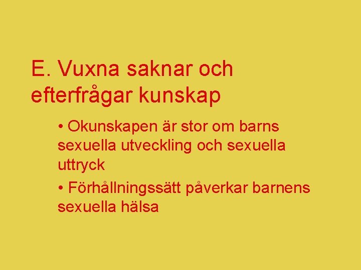 E. Vuxna saknar och efterfrågar kunskap • Okunskapen är stor om barns sexuella utveckling