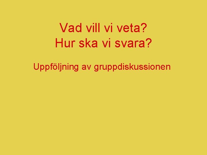 Vad vill vi veta? Hur ska vi svara? Uppföljning av gruppdiskussionen 