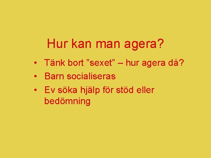 Hur kan man agera? • Tänk bort ”sexet” – hur agera då? • Barn