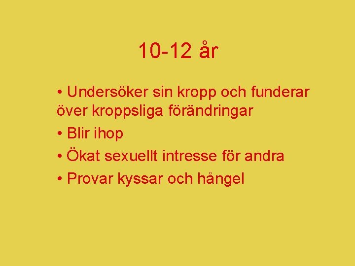 10 -12 år • Undersöker sin kropp och funderar över kroppsliga förändringar • Blir