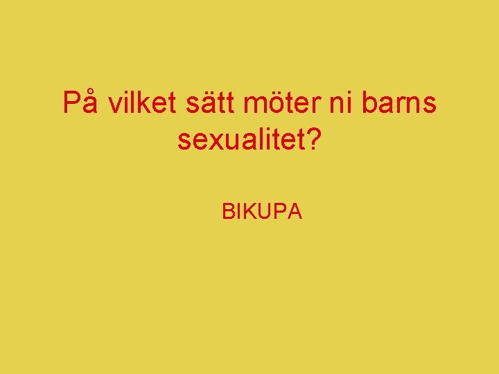 På vilket sätt möter ni barns sexualitet? BIKUPA 