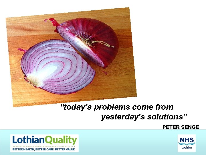 “today’s problems come from yesterday’s solutions” PETER SENGE 