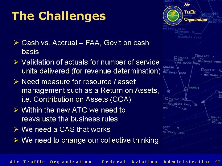 Air Traffic Organization The Challenges Ø Cash vs. Accrual – FAA, Gov’t on cash